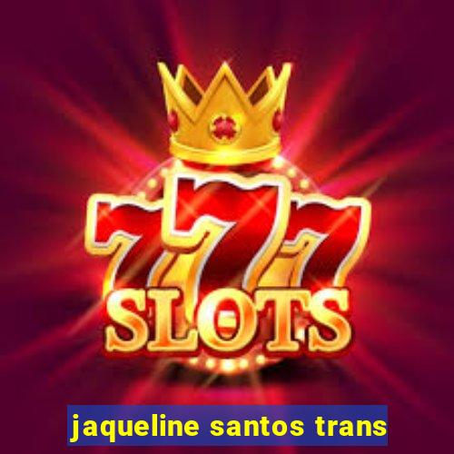 jaqueline santos trans